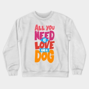 All You Need is Love and a Dog Crewneck Sweatshirt